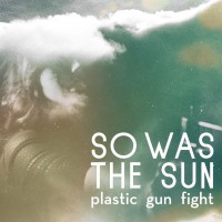 [Scène Ouverte] So Was the Sun - Plastic Gun Fight